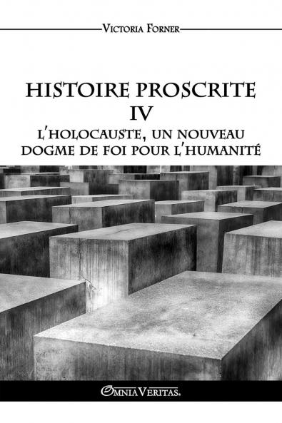 Histoire Proscrite IV - L'holocauste un nouveau dogme de foi pour l'humanité