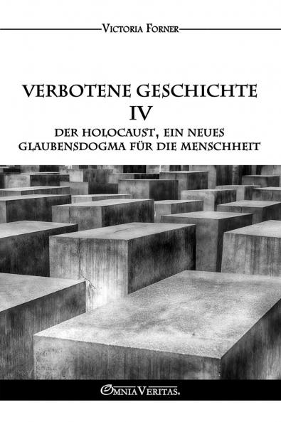 Verbotene Geschichte IV - Der Holocaust ein neues Glaubensdogma für die Menschheit