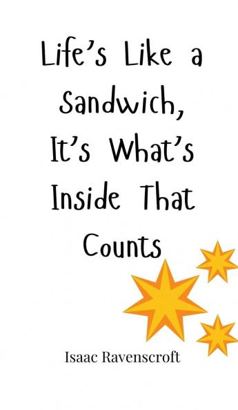 Life's Like a Sandwich It's What's Inside That Counts