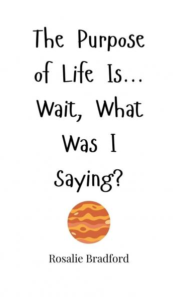 The Purpose of Life Is... Wait What Was I Saying?