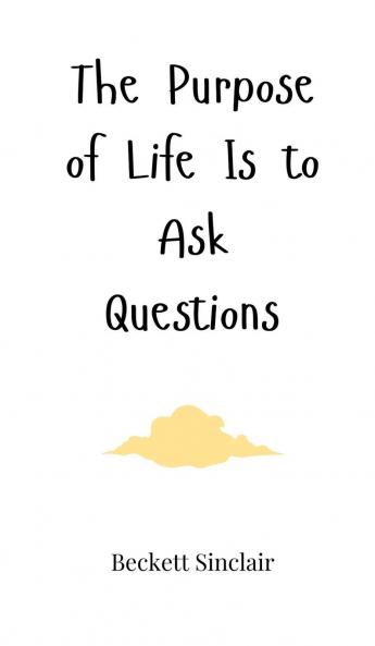 The Purpose of Life Is to Ask Questions