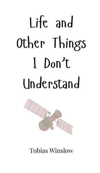 Life and Other Things I Don't Understand