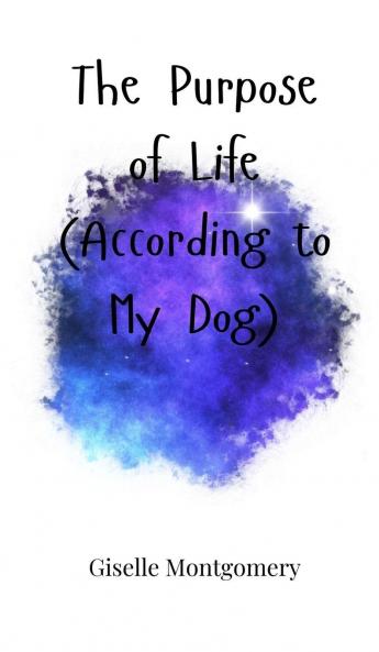 The Purpose of Life (According to My Dog)