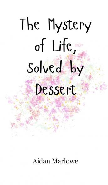 The Mystery of Life Solved by Dessert