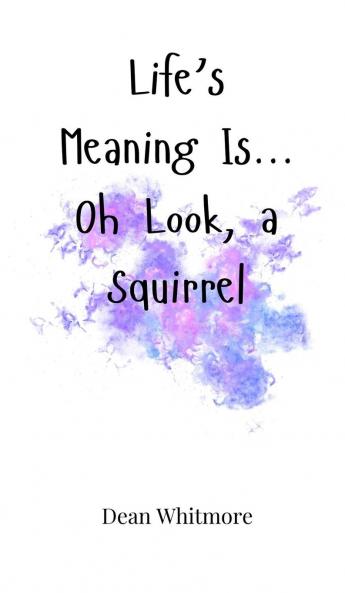 Life's Meaning Is... Oh Look a Squirrel