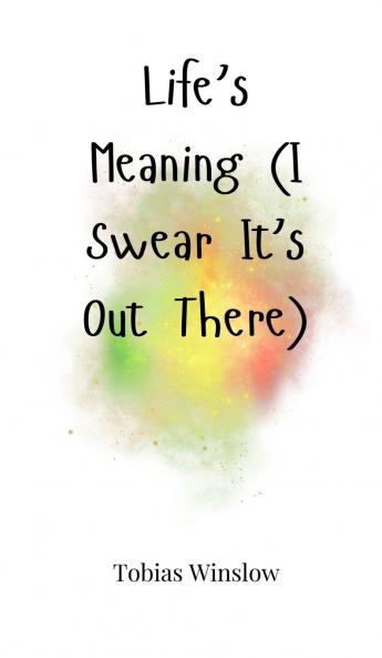 Life's Meaning (I Swear It's Out There)