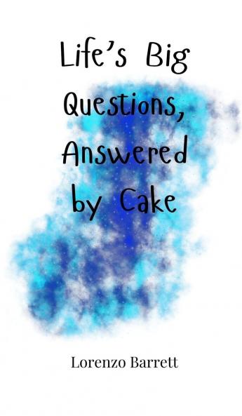 Life's Big Questions Answered by Cake