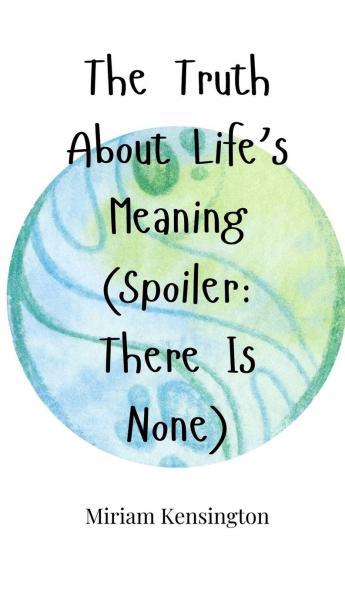 The Truth About Life's Meaning (Spoiler