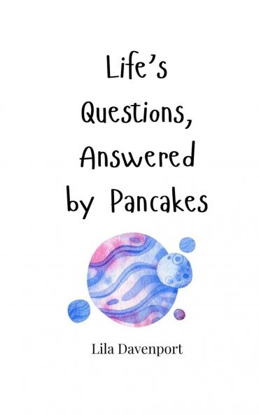 Life's Questions Answered by Pancakes