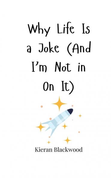 Why Life Is a Joke (And I'm Not in On It)