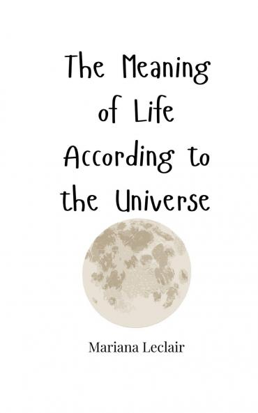 The Meaning of Life According to the Universe