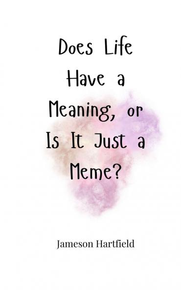 Does Life Have a Meaning or Is It Just a Meme?