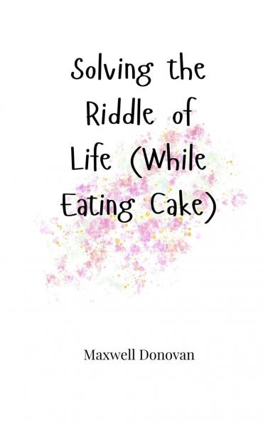 Solving the Riddle of Life (While Eating Cake)