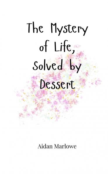 The Mystery of Life Solved by Dessert