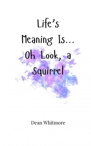 Life's Meaning Is... Oh Look a Squirrel