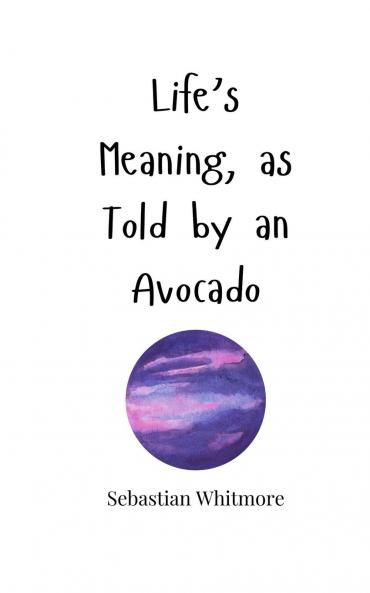 Life's Meaning as Told by an Avocado