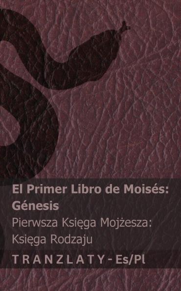 La Biblia / Biblia - El primer libro de Moisés (Génesis) / Pierwsza Ksi?ga Moj?esza (Ksi?ga Rodzaju)