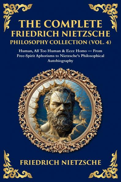 The Complete Friedrich Nietzsche Philosophy Collection (Vol. 4)