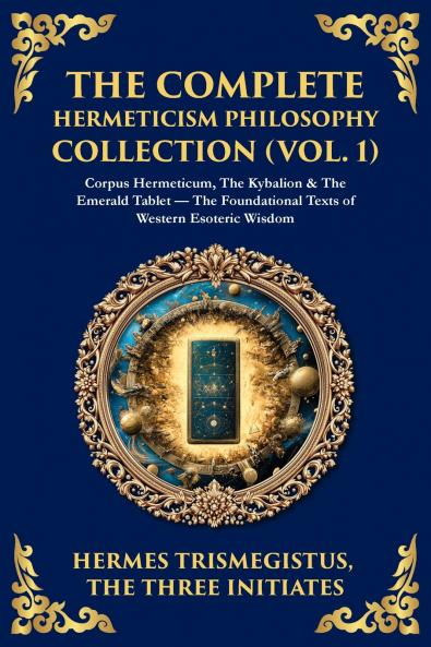 The Complete Hermeticism Philosophy Collection (Vol. 1)