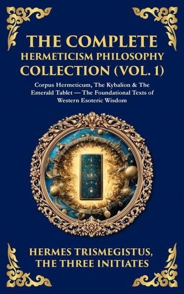 The Complete Hermeticism Philosophy Collection (Vol. 1)