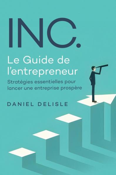 INC. LE GUIDE DE L'ENTREPRENEUR