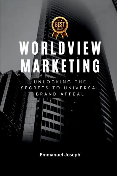 Worldview Marketing Unlocking the Secrets to Universal Brand Appeal