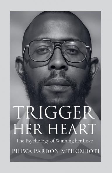 Trigger Her Heart; The Psychology Of Winning Her Love