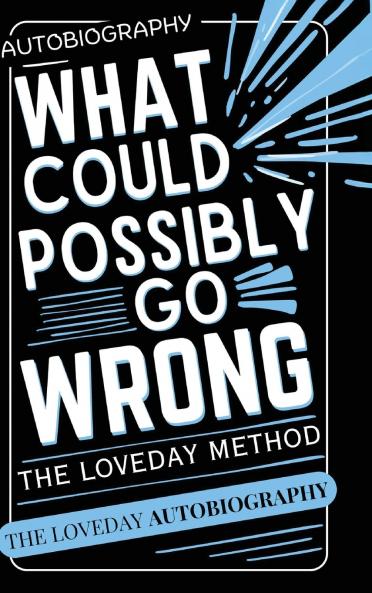 What Could Possibly Go Wrong? My Life's Journey.Author of The Loveday Method