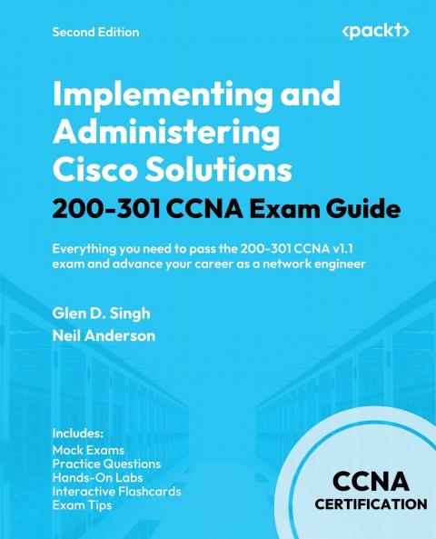 Implementing and Administering Cisco Solutions 200-301 CCNA Exam Guide - Second Edition