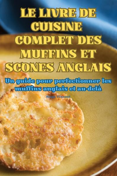 LE LIVRE DE CUISINE COMPLET DES MUFFINS ET SCONES ANGLAIS