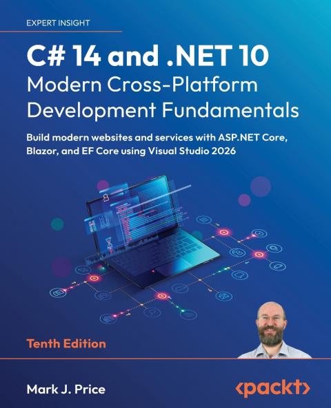 C# 14 and .NET 10 - Modern Cross-Platform Development Fundamentals - Tenth Edition