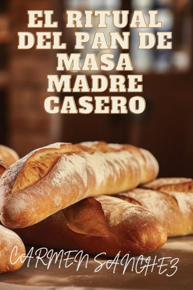 El Ritual del Pan de Masa Madre Casero