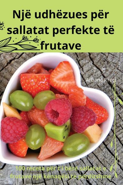 Një udhëzues për  sallatat perfekte të  frutave