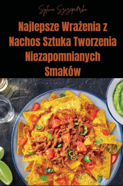 Najlepsze Wra?enia z Nachos Sztuka Tworzenia Niezapomnianych Smaków