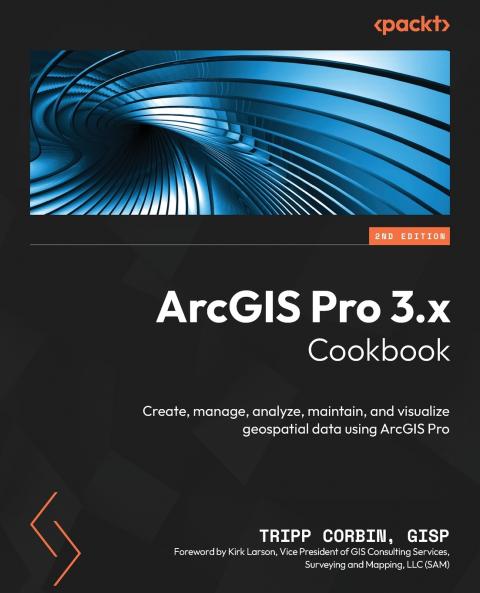 ArcGIS Pro 3.x Cookbook - Second Edition