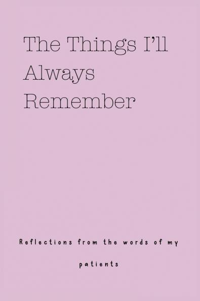 The Things I'll Always Remember (Reflections from the words of my patients)