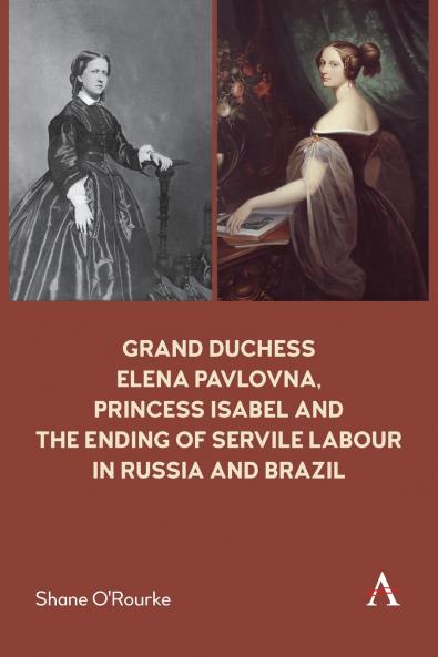 Grand Duchess Elena Pavlovna Princess Isabel and the Ending of Servile Labour in Russia and Brazil