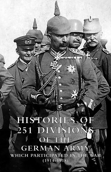 HISTORIES of 251 DIVISIONS of the GERMAN ARMY WHICH PARTICIPATED IN THE WAR (1914-1918).