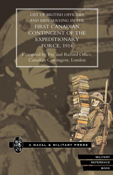 LIST OF OFFICERS AND MEN SERVING IN THE FIRST CANADIAN CONTINGENT OF THE BRITISH EXPEDITIONARY FORCE 1914