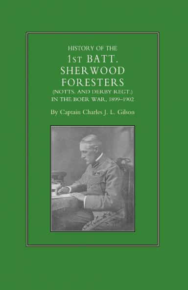 HISTORY OF THE 1ST BATTALION SHERWOOD FORESTERS (NOTTS. AND DERBY REGT.) IN THE BOER WAR 1899-1902