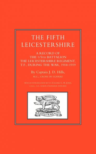 FIFTH LEICESTERSHIRE. A Record of the 1/5th Battalion the Leicestershire Regiment TF during the War 1914-1919