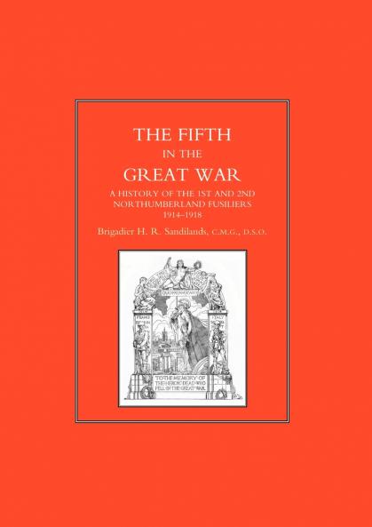 FIFTH IN THE GREAT WAR. A History of the 1st & 2nd Northumberland Fusiliers 1914-1918