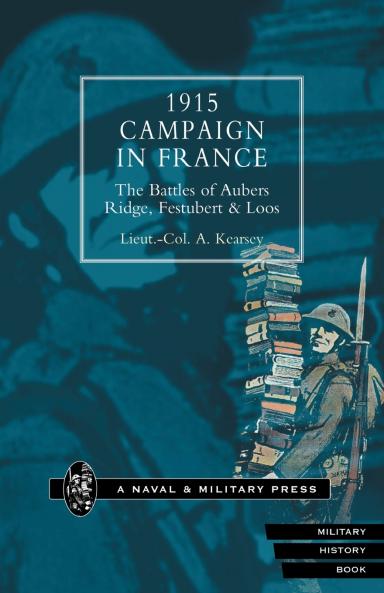 1915 Campaign in France. the Battles of Aubers Ridge Festubert & Loos Considered in Relation to the Field Service Regulations