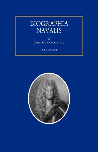 BIOGRAPHIA NAVALIS; or Impartial Memoirs of the Lives and Characters of Officers of the Navy of Great Britain. From the Year 1660 to 1797  Volume 1