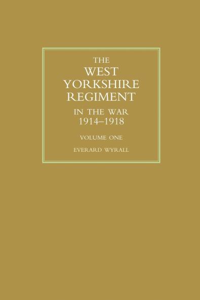 WEST YORKSHIRE REGIMENT IN THE WAR 1914-1918 Volume One