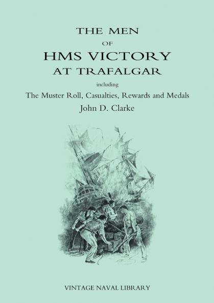 Men of HMS Victory at Trafalgar Including the Muster Roll Casualties Rewards and Medals
