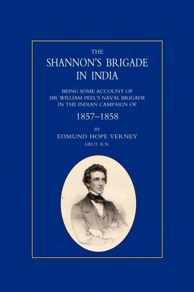 Shannon OS Brigade in India Being Some Account of Sir William Peel OS Naval Brigade in the Indian Campaign of 1857-1858