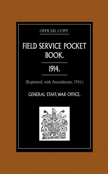 Field Service Pocket Book 1914 (Reprinted with Amendments 1916.)