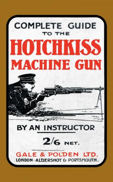 COMPLETE GUIDE TO THE HOTCHKISS MACHINE GUN