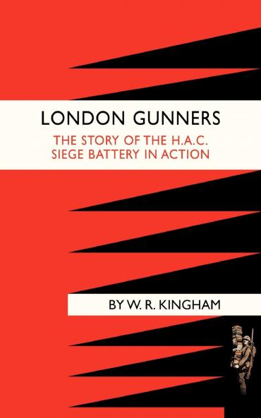 LONDON GUNNERS. THE STORY OF THE H.A.C. SIEGE BATTERY IN ACTION